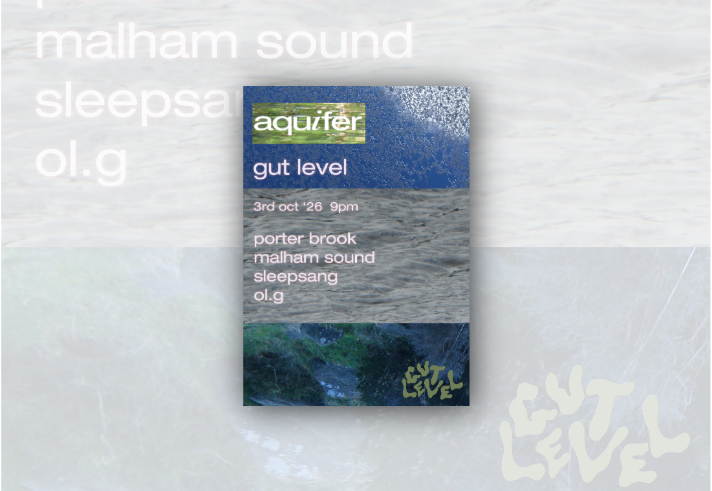 Blue-toned promotional poster for “aquifer: gut level.” The design features layered photographs of water, bubbles and a rocky stream, creating an atmospheric, abstract look. Text announces the event on 3 October 2026 at 9pm. Performers listed are Porter Brook, Malham Sound, Sleepsang and Ol.G. The Gut Level logo appears in the lower right corner. Soft pink text contrasts with the watery blue background.