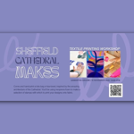 Banner promoting Sheffield Cathedral Makes: Textile Printing Workshop. The design features a pale purple background with large decorative text reading “Sheffield Cathedral Makes”. Three photos show fabric printing activities, including hands working on textile designs, a colourful tree-inspired print and printing tools on a worktable. Text states: “Textile Printing Workshop”, led by Samantha Groom, 10 November 2026, 10am–2pm. A QR code appears in the bottom right corner.