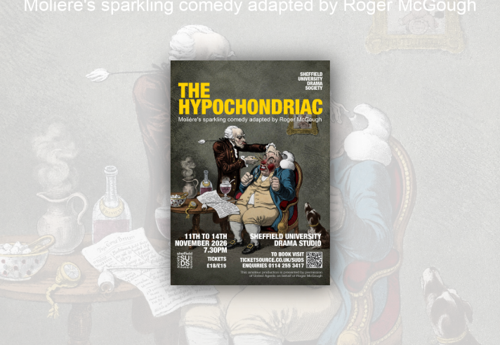 Poster for The Hypochondriac by Molière, adapted by Roger McGough, presented by Sheffield University Drama Society. Large yellow title above an illustrated 18th-century medical scene showing a doctor treating a seated patient surrounded by medicines, papers and a dog. Performances run 11-14 November 2026 at 7.30pm in the Sheffield University Drama Studio. Tickets £18/£15. Booking via ticketsource.co.uk/SUDS, with a QR code and enquiry number displayed.