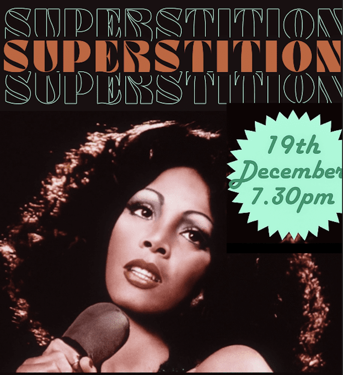 Poster featuring the word “SUPERSTITION” repeated in bold and outlined fonts at the top. A person is holding a microphone in the lower section, with curly hair visible against a dark background. A mint-green starburst shape on the right displays event details: “19th December, 7.30pm” in teal script. The design uses contrasting colours of black, orange, and mint green for a striking visual effect.