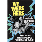 Book cover for We Were Here by Stephanie Phillips. Large yellow title text appears on a black background above a black-and-white collage of live alternative music scenes, showing performers and audience members packed closely together. Blue-green lightning bolt graphics frame the images. White text at the bottom reads: “A History of Black People & Alternative Music.”