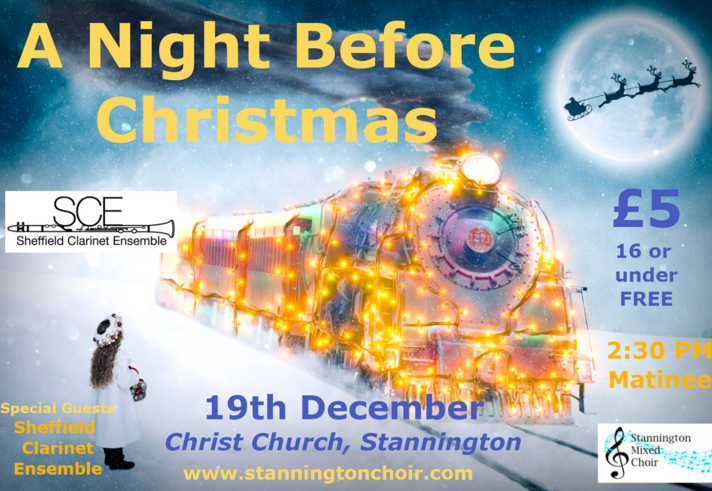 Poster for “A Night Before Christmas”, a festive concert featuring Stannington Mixed Choir and special guests Sheffield Clarinet Ensemble. The image shows a steam train covered in Christmas lights travelling through a snowy night landscape, with Santa’s sleigh silhouetted against a full moon. Text includes: “19th December”, “Christ Church, Stannington”, “2:30 PM Matinee”, “£5” and “16 or under FREE”.