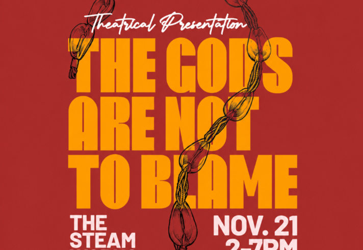 Poster on a red background advertising a theatrical presentation of The Gods Are Not to Blame. Large yellow text fills the centre of the image, overlaid with an illustrated beaded necklace forming a loop. White text at the top reads “Theatrical Presentation”. Additional text at the bottom states: “The Steam Works” and “Nov. 21, 2–7pm”.
