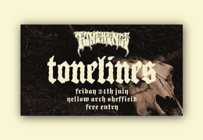 Promotional poster for Sheffield event Tonelines. The event's logo appears at the top in a distressed, dripping white font above the large word “tonelines”. Event details below read: “Friday 24th July, Yellow Arch Sheffield, free entry.” The background is dark and textured, resembling a forest or rough surface, with a large animal skull on the right side, creating a heavy, gothic aesthetic.