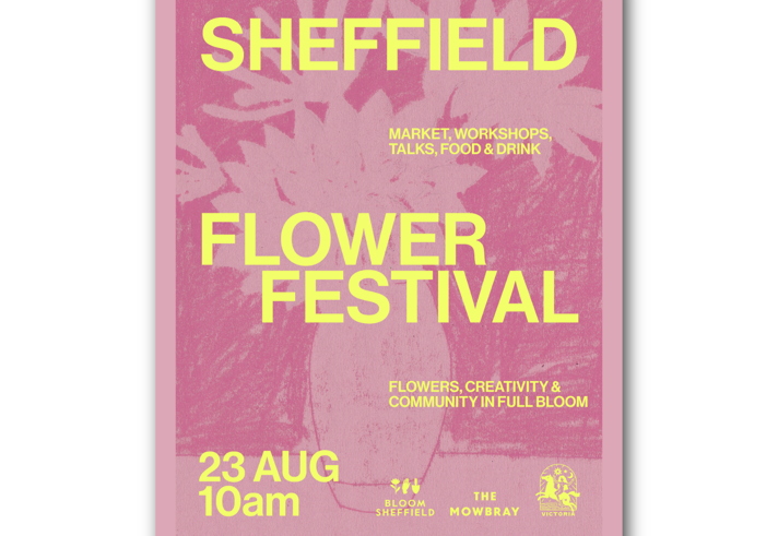 Pink, textured poster with bold yellow text reading “Sheffield Flower Festival.” Smaller text reads “Market, workshops, talks, food & drink” and “Flowers, creativity & community in full bloom.” Event date shown as “23 Aug, 10am.” Logos for Bloom Sheffield and The Mowbray appear at the bottom. Simple, high-contrast design with a soft floral pattern in the background.