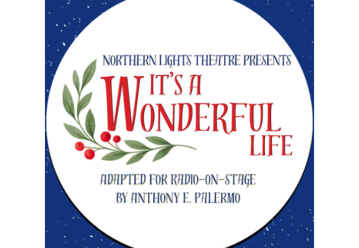Promotional graphic for Northern Lights Theatre’s production of It’s a Wonderful Life. A white circular design on a dark blue, star-speckled background features decorative green leaves and red berries. Text reads: “Northern Lights Theatre Presents It’s a Wonderful Life”, with “Adapted for Radio-on-Stage by Anthony E. Palermo” below. The title appears in large red lettering at the centre.