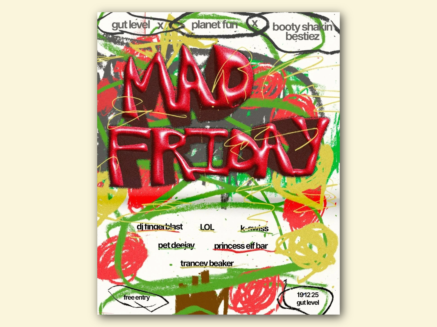 Graffiti-style event poster with bold red 3D text reading “MAD FRIDAY” over a chaotic background of green, yellow, and red scribbles. Top text includes “gut level,” “planet fun,” and “booty shakin bestiez.” Bottom lists DJs and acts: “dj tinceblast,” “LOL,” “k-swiss,” “pet deejay,” “princess eff bar,” and “trancey beaker.” Notes “free entry” and “191225 gut level.”